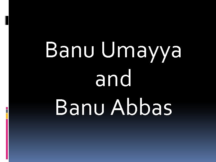 Banu Umayya and Banu Abbas 