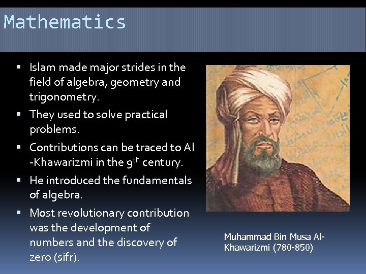 Mathematics Islam made major strides in the field of algebra, geometry and trigonometry. They