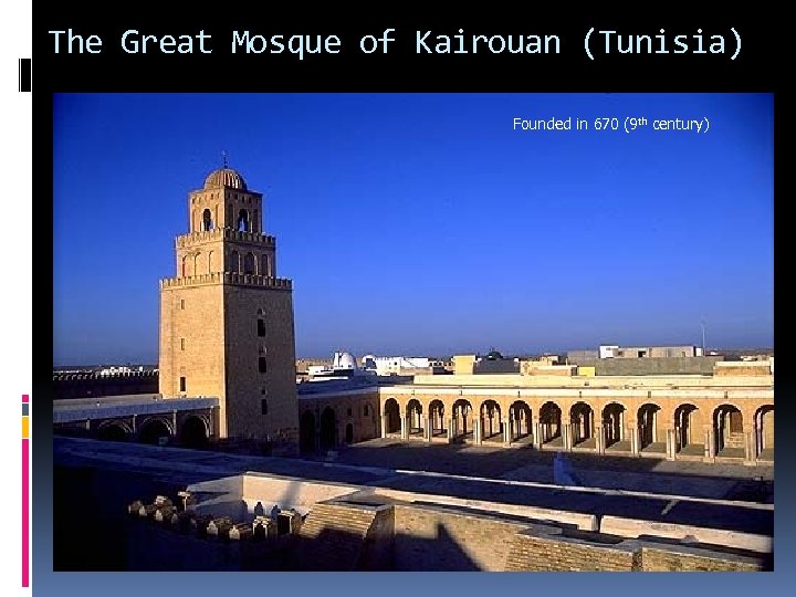 The Great Mosque of Kairouan (Tunisia) Founded in 670 (9 th century) 