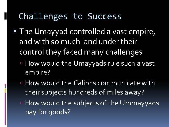 Challenges to Success The Umayyad controlled a vast empire, and with so much land