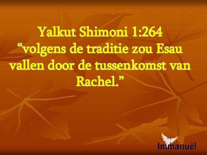 Yalkut Shimoni 1: 264 “volgens de traditie zou Esau vallen door de tussenkomst van