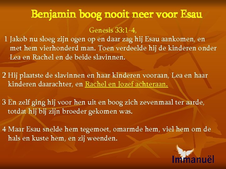 Benjamin boog nooit neer voor Esau Genesis 33: 1 -4, 1 Jakob nu sloeg