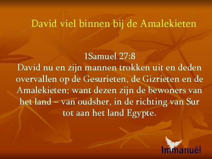 David viel binnen bij de Amalekieten 1 Samuel 27: 8 David nu en zijn