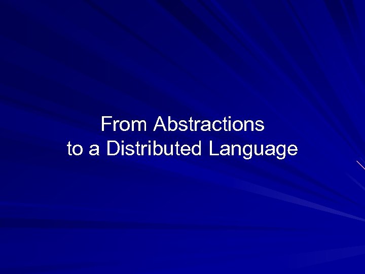 From Abstractions to a Distributed Language 