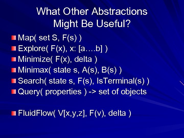 What Other Abstractions Might Be Useful? Map( set S, F(s) ) Explore( F(x), x: