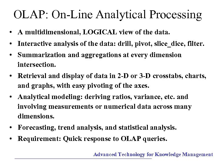 OLAP: On-Line Analytical Processing • A multidimensional, LOGICAL view of the data. • Interactive
