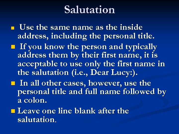 Salutation Use the same name as the inside address, including the personal title. n