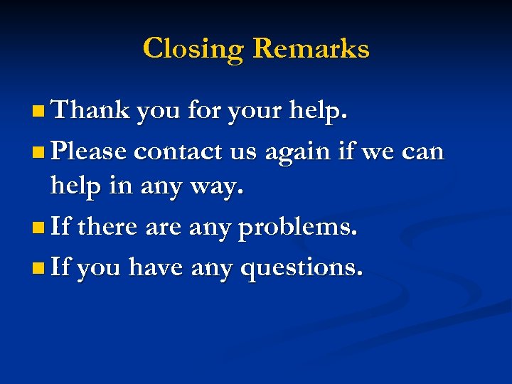 Closing Remarks n Thank you for your help. n Please contact us again if