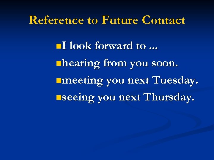 Reference to Future Contact n. I look forward to. . . nhearing from you