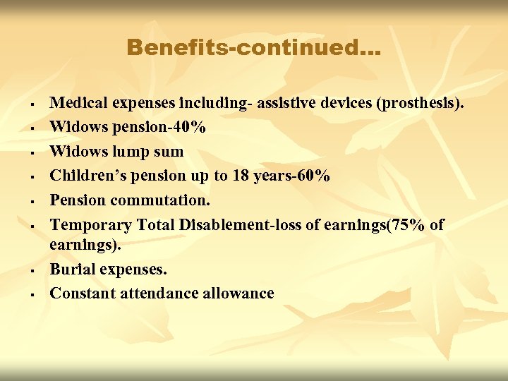 Benefits-continued… § § § § Medical expenses including- assistive devices (prosthesis). Widows pension-40% Widows