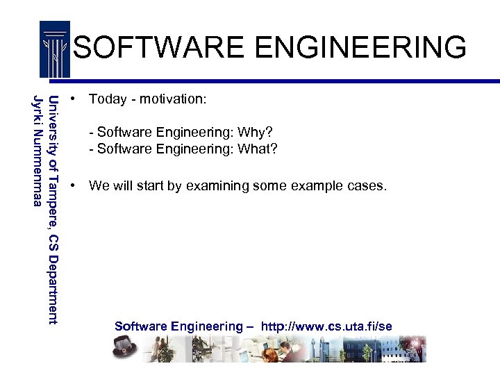 SOFTWARE ENGINEERING University of Tampere, CS Department Jyrki Nummenmaa • Today - motivation: -
