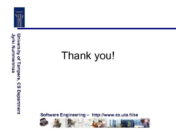 University of Tampere, CS Department Jyrki Nummenmaa Thank you! Software Engineering – http: //www.