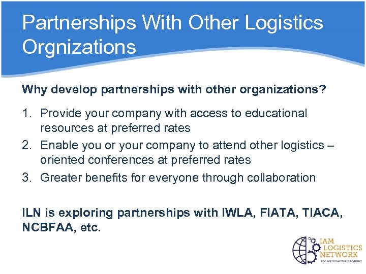 Partnerships With Other Logistics Orgnizations Why develop partnerships with other organizations? 1. Provide your