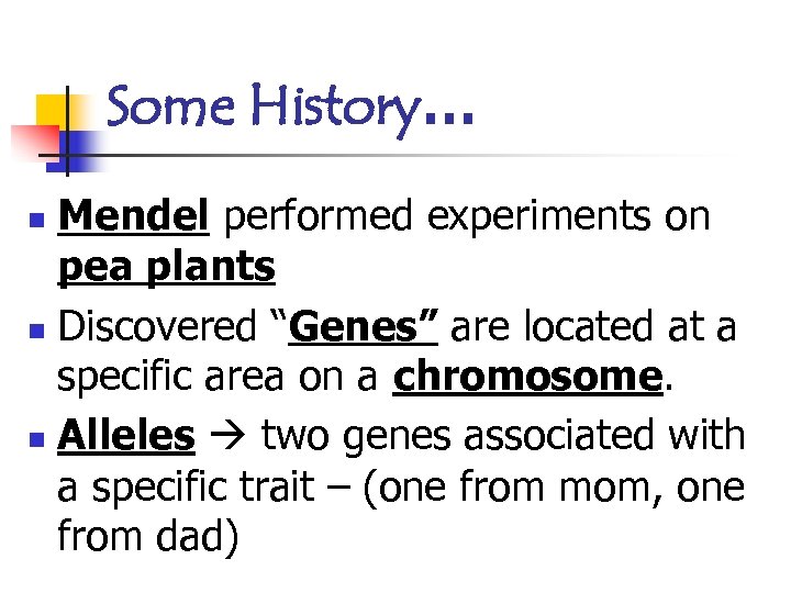 Some History… Mendel performed experiments on pea plants n Discovered “Genes” are located at