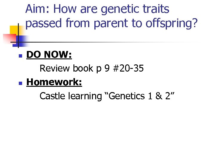 Aim: How are genetic traits passed from parent to offspring? n n DO NOW: