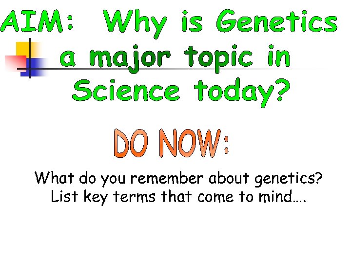 What do you remember about genetics? List key terms that come to mind…. 