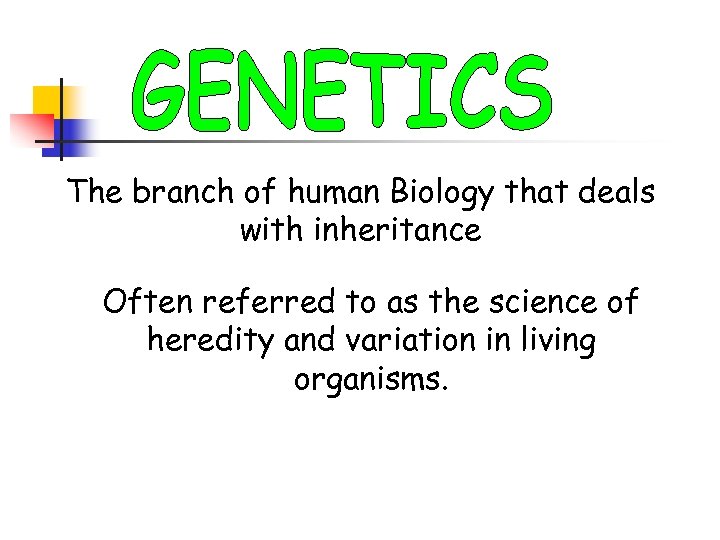 The branch of human Biology that deals with inheritance Often referred to as the