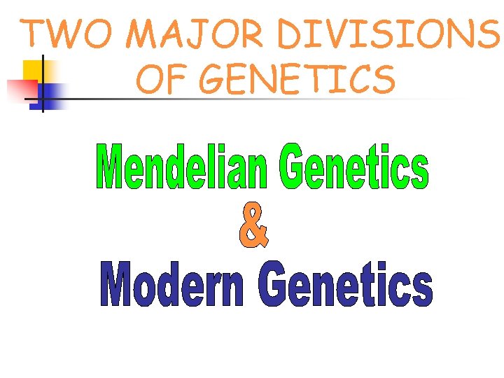 TWO MAJOR DIVISIONS OF GENETICS 