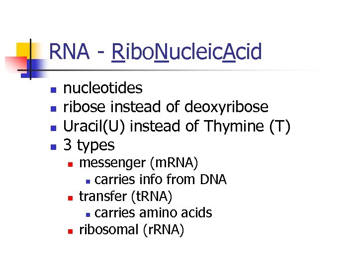 RNA - Ribo. Nucleic. Acid n n nucleotides ribose instead of deoxyribose Uracil(U) instead