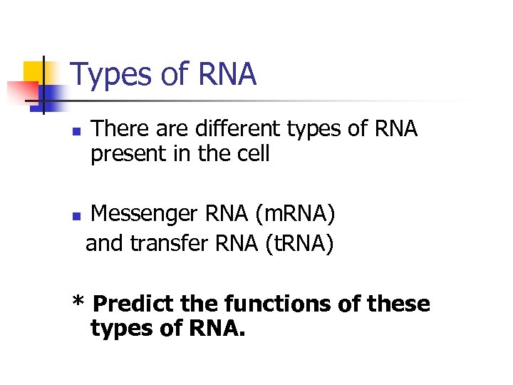 Types of RNA n There are different types of RNA present in the cell