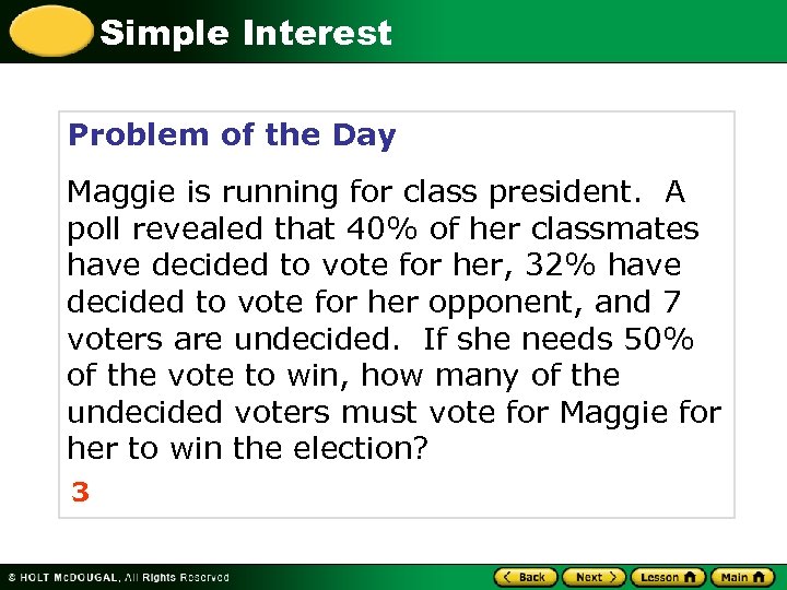 Simple Interest Problem of the Day Maggie is running for class president. A poll