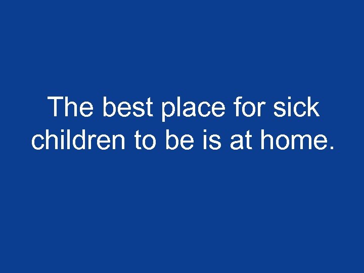 The best place for sick children to be is at home. 