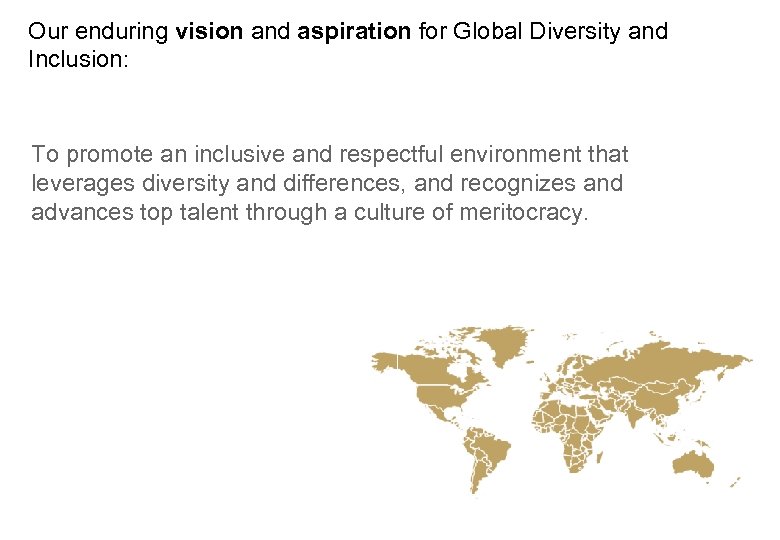 Our enduring vision and aspiration for Global Diversity and Inclusion: To promote an inclusive