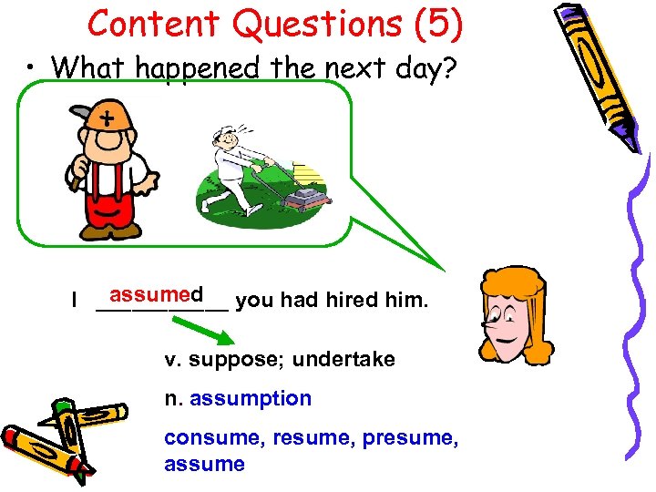 Content Questions (5) • What happened the next day? assumed I ______ you had