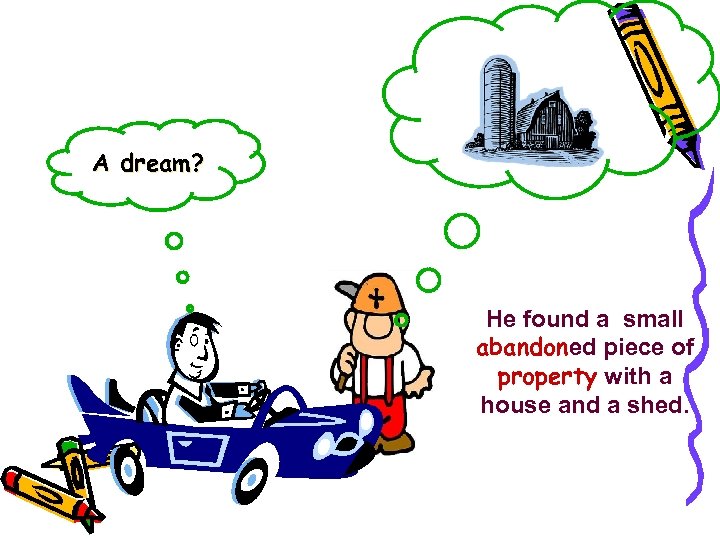 A dream? He found a small abandoned piece of property with a house and