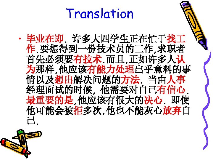 Translation • 毕业在即. 许多大四学生正在忙于找 作. 要想得到一份技术员的 作, 求职者 首先必须要有技术. 而且, 正如许多人认 为那样, 他应该有能力处理出乎意料的事 情以及想出解决问题的方法.