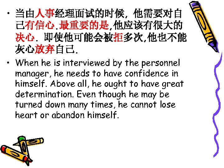  • 当由人事经理面试的时候, 他需要对自 己有信心. 最重要的是, 他应该有很大的 决心. 即使他可能会被拒多次, 他也不能 灰心放弃自己. • When he