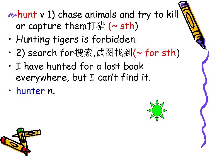  hunt v 1) chase animals and try to kill or capture them打猎 (~
