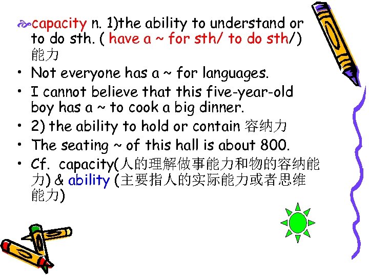  capacity n. 1)the ability to understand or to do sth. ( have a