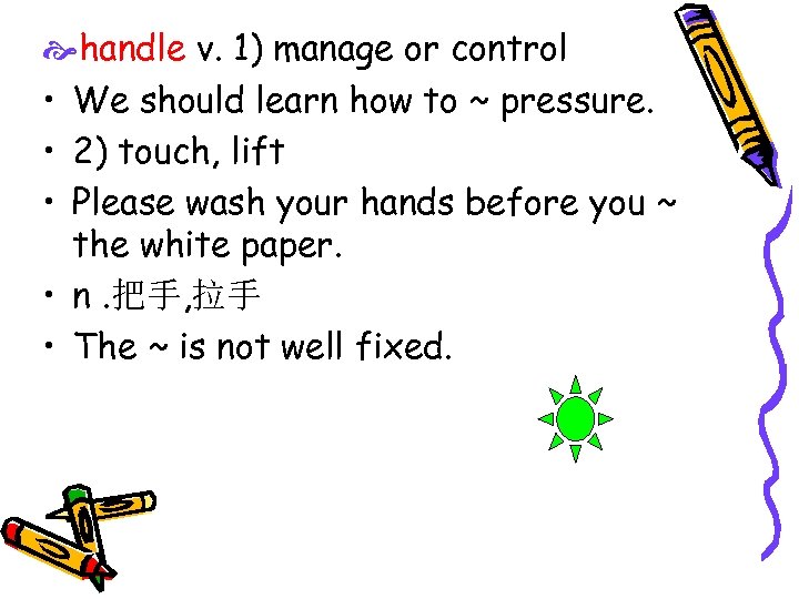  handle v. 1) manage or control • We should learn how to ~