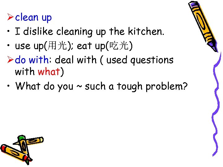 Ø clean up • I dislike cleaning up the kitchen. • use up(用光); eat
