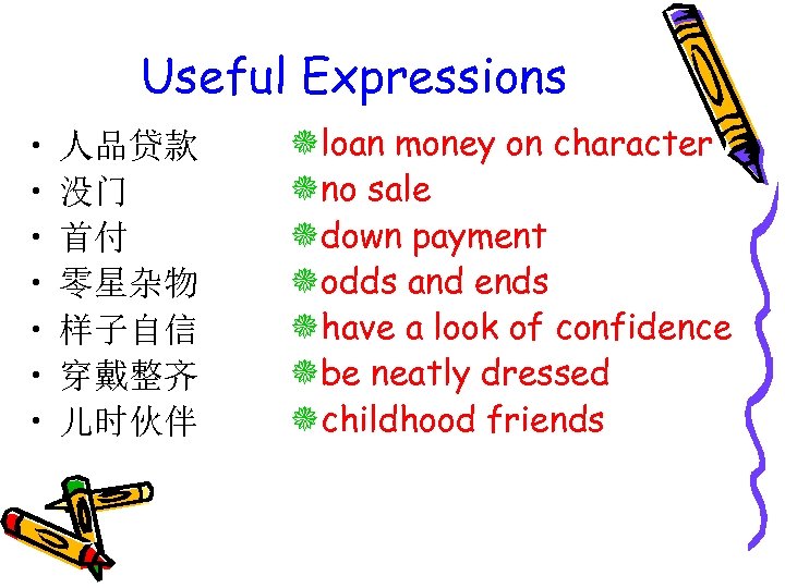 Useful Expressions • • 人品贷款 没门 首付 零星杂物 样子自信 穿戴整齐 儿时伙伴 õloan money on