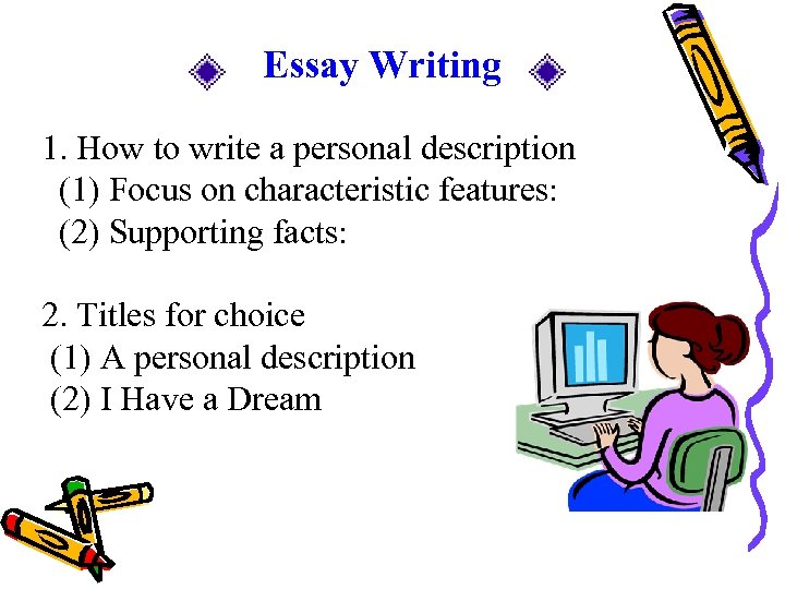 Essay Writing 1. How to write a personal description (1) Focus on characteristic features: