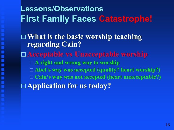 Lessons/Observations First Family Faces Catastrophe! What is the basic worship teaching regarding Cain? Acceptable