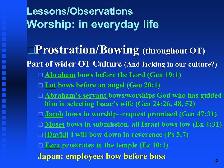 Lessons/Observations Worship: in everyday life Prostration/Bowing (throughout OT) Part of wider OT Culture (And