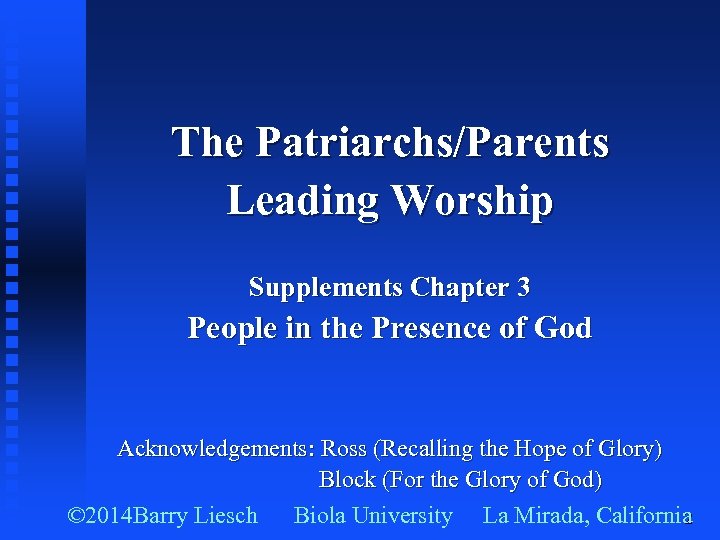 The Patriarchs/Parents Leading Worship Supplements Chapter 3 People in the Presence of God Acknowledgements: