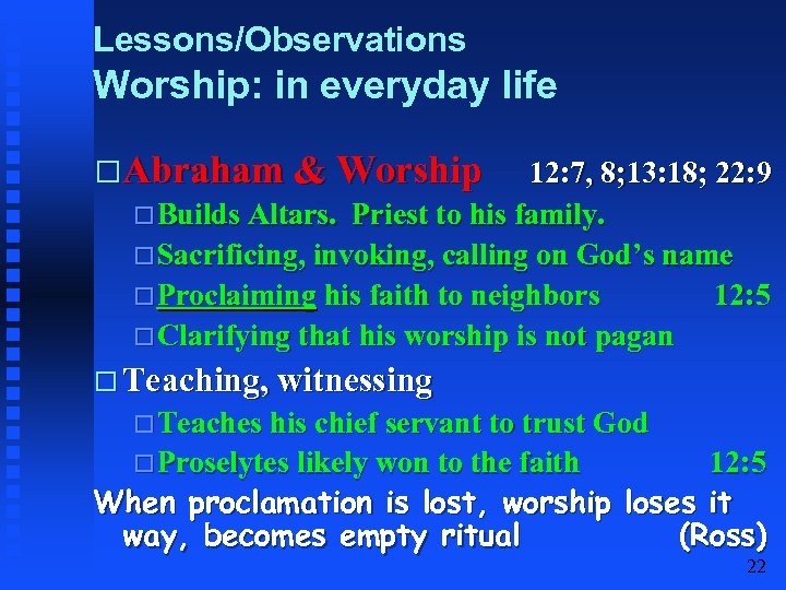 Lessons/Observations Worship: in everyday life Abraham & Worship 12: 7, 8; 13: 18; 22: