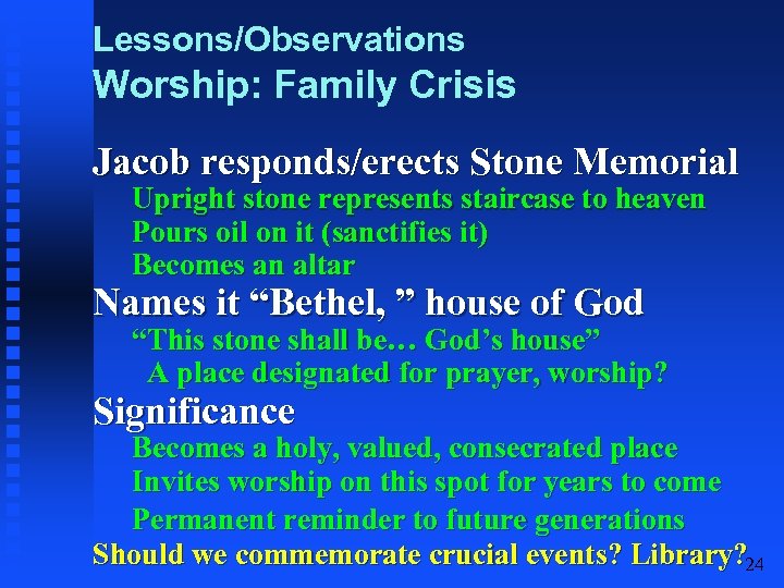 Lessons/Observations Worship: Family Crisis Jacob responds/erects Stone Memorial Upright stone represents staircase to heaven