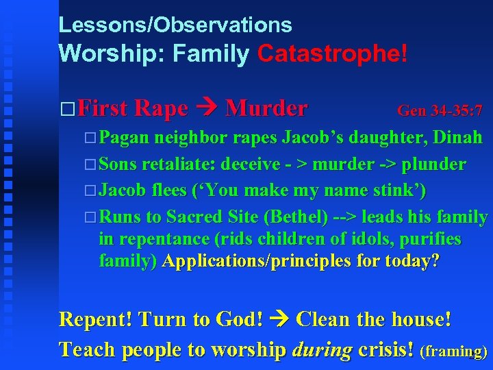 Lessons/Observations Worship: Family Catastrophe! First Rape Murder Gen 34 -35: 7 Pagan neighbor rapes