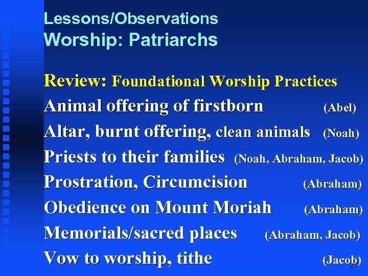 Lessons/Observations Worship: Patriarchs Review: Foundational Worship Practices Animal offering of firstborn (Abel) Altar, burnt