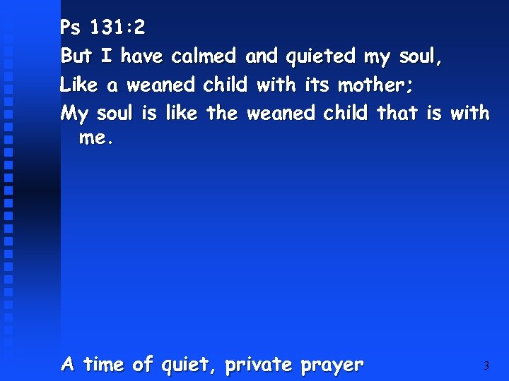 Ps 131: 2 But I have calmed and quieted my soul, Like a weaned