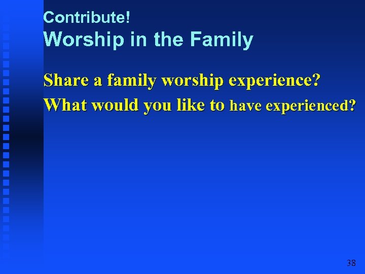 Contribute! Worship in the Family Share a family worship experience? What would you like