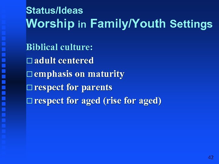 Status/Ideas Worship in Family/Youth Settings Biblical culture: adult centered emphasis on maturity respect for
