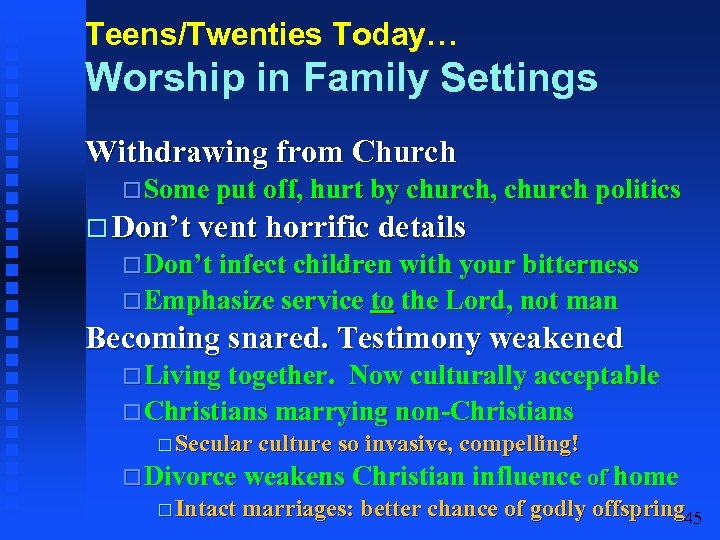 Teens/Twenties Today… Worship in Family Settings Withdrawing from Church Some put off, hurt by