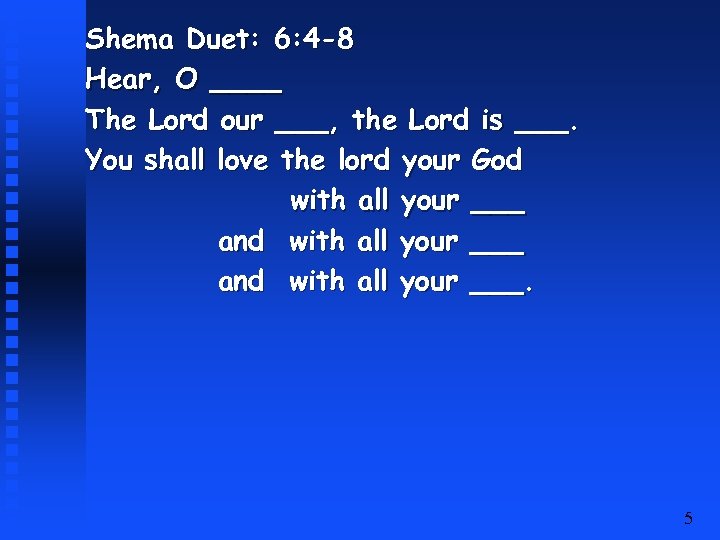 Shema Duet: 6: 4 -8 Hear, O ____ The Lord our ___, the Lord