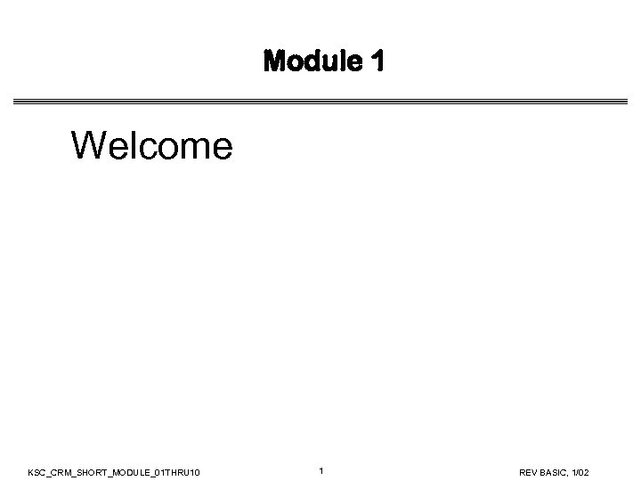 Module 1 Welcome KSC_CRM_SHORT_MODULE_01 THRU 10 1 REV BASIC, 1/02 